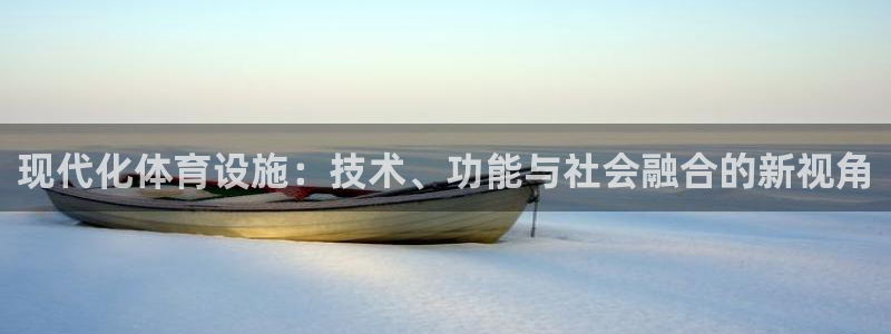 意昂5(KGAME)娱乐首页官网下载：现代化体育设施：技术、