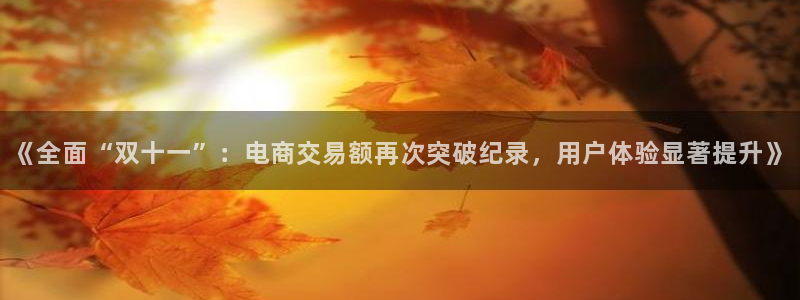 360雨燕直播吧：《全面“双十一”：电商交易额再次突破纪录，用户体验显著提升》